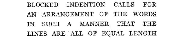 #BLOCKED INDENTION CALLS FOR
AN ARRANGEMENT OF THE WORDS
IN SUCH A MANNER THAT THE
LINES ARE ALL OF EQUAL LENGTH#